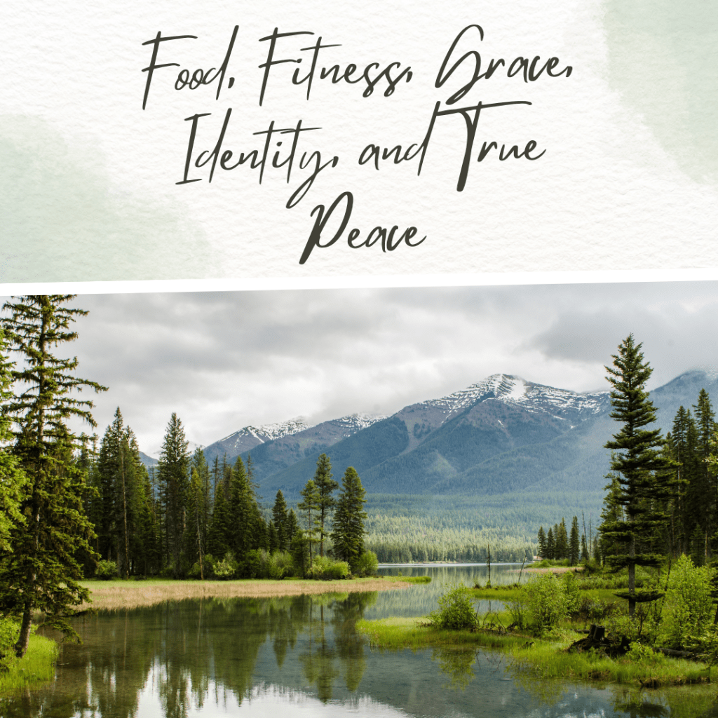 Food, Fitness, Grace, Identity, and True&nbsp;Peace